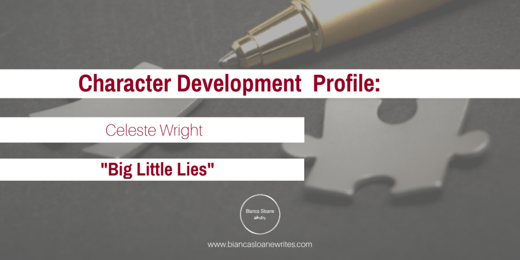 Bianca Sloane Writes - Foundations of Fiction - Character Development Profile - Celeste Wright, Big Little Lies